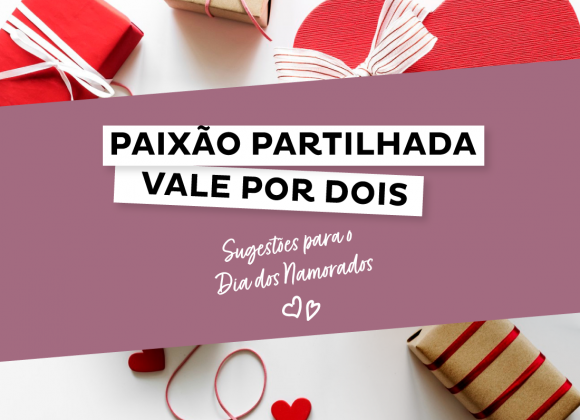 Paixão Partilhada Vale por Dois - Sugestões para o Dia dos Namorados dia_dos_namorados_presentes_ideias