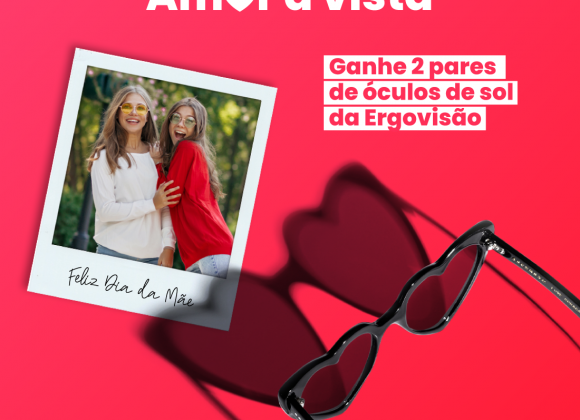 Participe já no Passatempo "Amor à Vista!" passatempo_dia_da_mãe_ergoivisão_shopping_cidade_do_porto